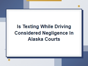 Texting While Driving Negligence in Alaska