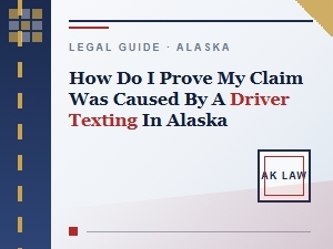 Proving a Texting Driver Claim with an Alaska Attorney