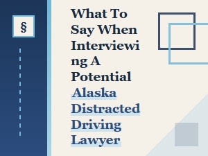 Interviewing an Alaska Distracted Driving Lawyer